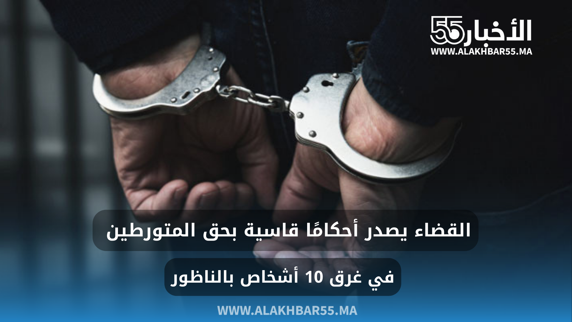 القضاء يصدر أحكامًا قاسية بحق المتورطين في غرق 10 أشخاص بالناظور